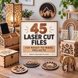 45 Laser Cut Files for Ready-to-Make Laser Projects